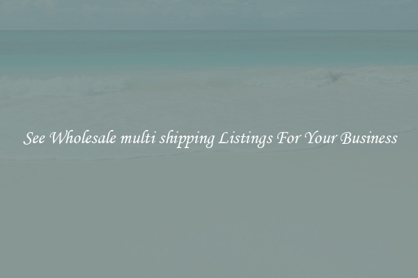 See Wholesale multi shipping Listings For Your Business
