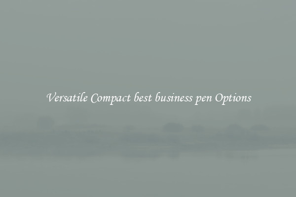 Versatile Compact best business pen Options