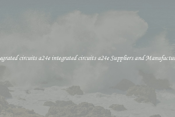 integrated circuits a24e integrated circuits a24e Suppliers and Manufacturers