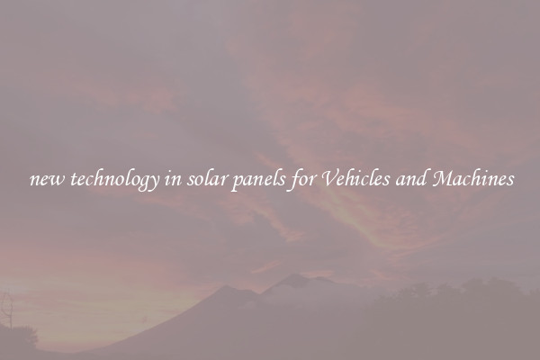 new technology in solar panels for Vehicles and Machines