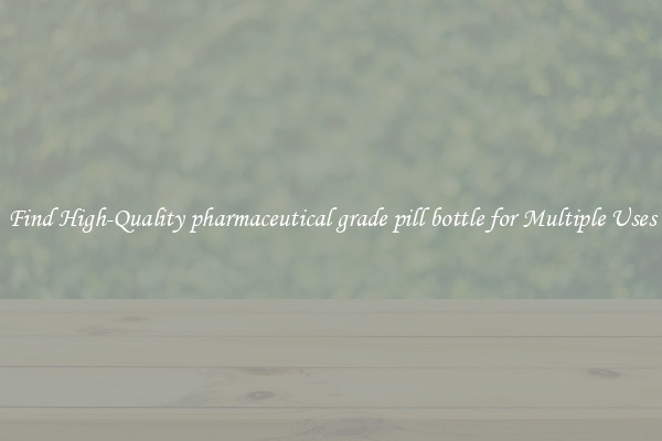 Find High-Quality pharmaceutical grade pill bottle for Multiple Uses