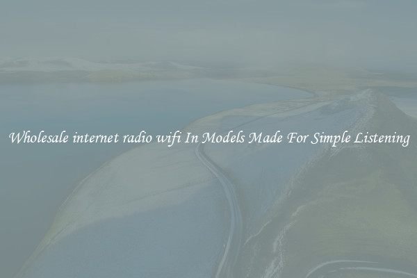 Wholesale internet radio wifi In Models Made For Simple Listening
