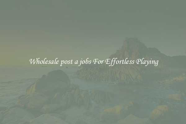 Wholesale post a jobs For Effortless Playing