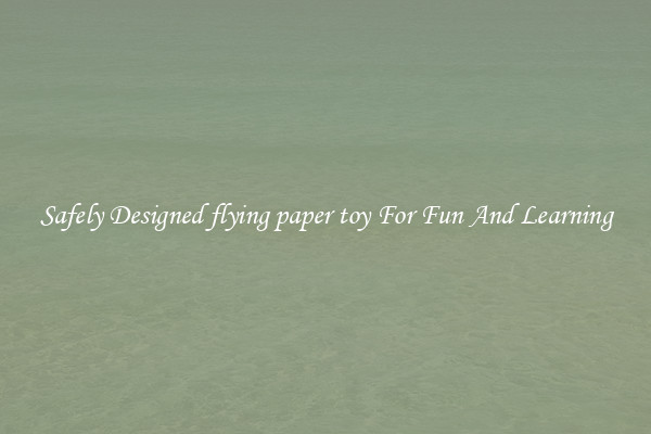 Safely Designed flying paper toy For Fun And Learning