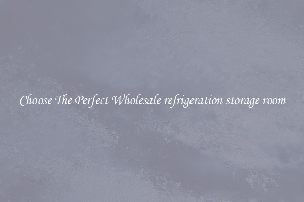 Choose The Perfect Wholesale refrigeration storage room