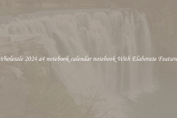 Wholesale 2024 a4 notebook calendar notebook With Elaborate Features