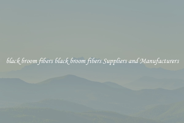 black broom fibers black broom fibers Suppliers and Manufacturers
