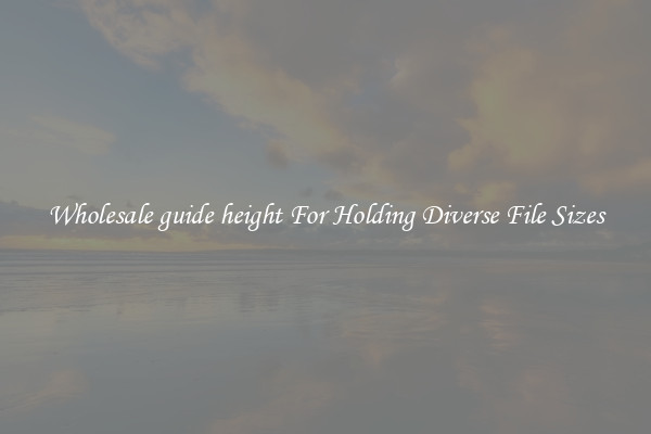 Wholesale guide height For Holding Diverse File Sizes