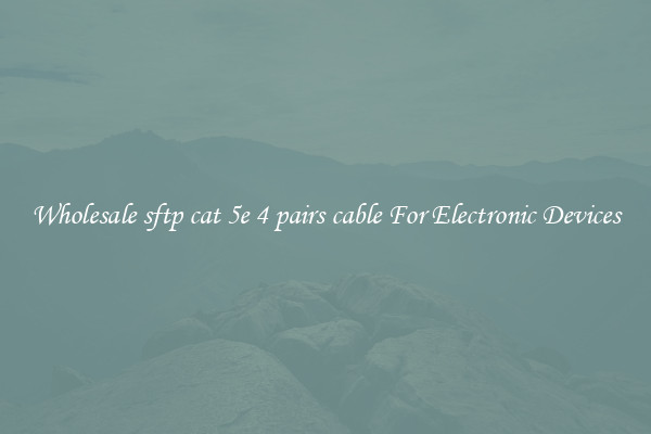 Wholesale sftp cat 5e 4 pairs cable For Electronic Devices