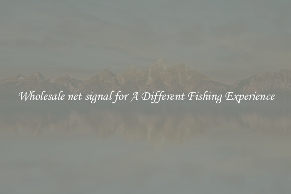 Wholesale net signal for A Different Fishing Experience