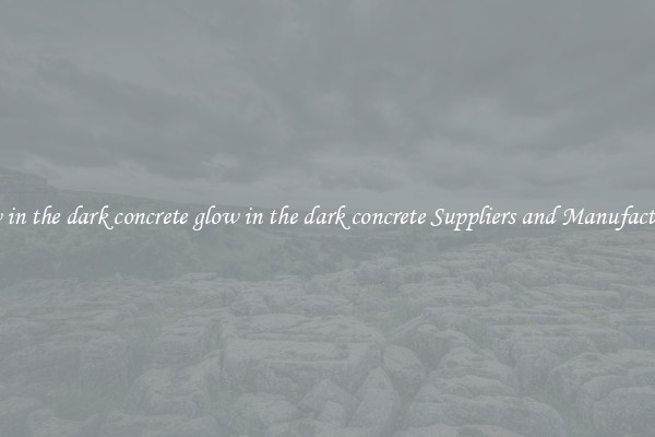 glow in the dark concrete glow in the dark concrete Suppliers and Manufacturers