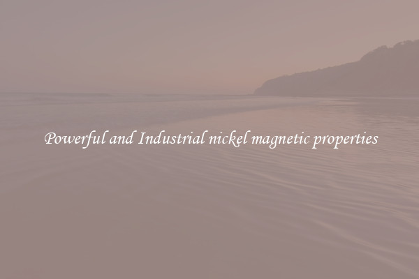 Powerful and Industrial nickel magnetic properties
