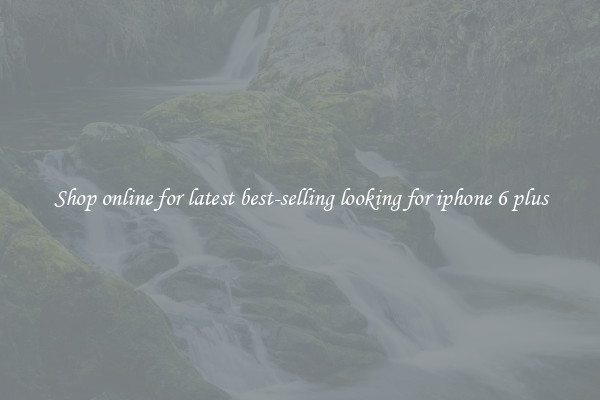 Shop online for latest best-selling looking for iphone 6 plus