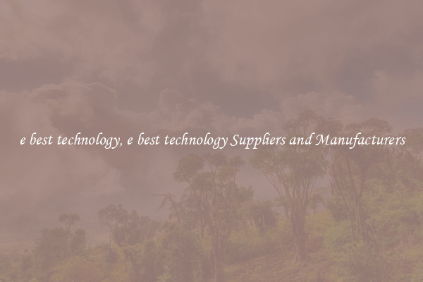 e best technology, e best technology Suppliers and Manufacturers