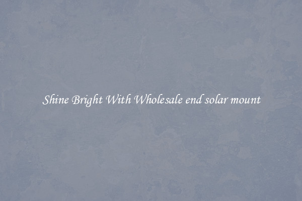 Shine Bright With Wholesale end solar mount