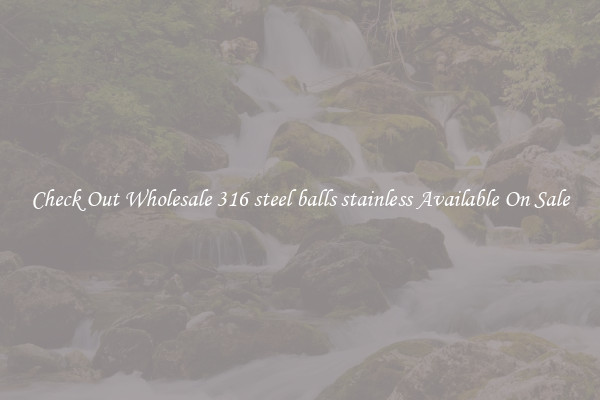 Check Out Wholesale 316 steel balls stainless Available On Sale