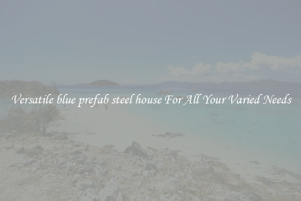 Versatile blue prefab steel house For All Your Varied Needs