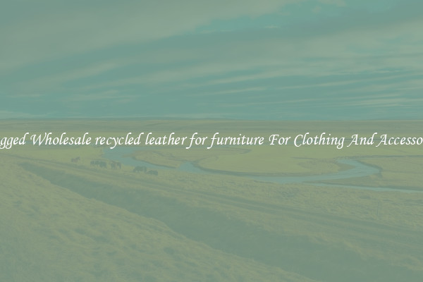 Rugged Wholesale recycled leather for furniture For Clothing And Accessories