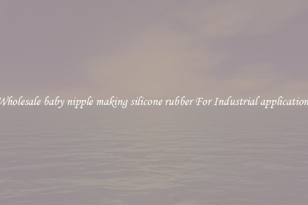 Wholesale baby nipple making silicone rubber For Industrial applications