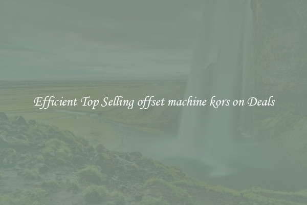 Efficient Top Selling offset machine kors on Deals