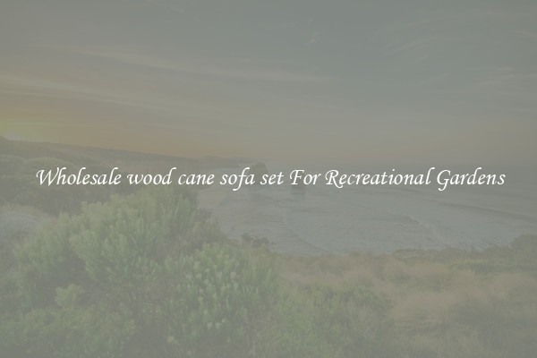 Wholesale wood cane sofa set For Recreational Gardens