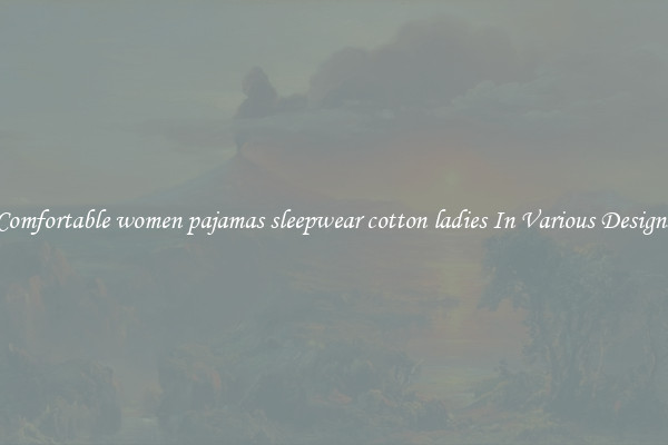 Comfortable women pajamas sleepwear cotton ladies In Various Designs