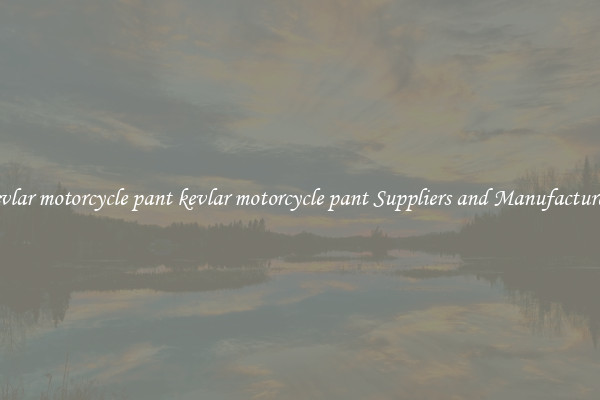 kevlar motorcycle pant kevlar motorcycle pant Suppliers and Manufacturers