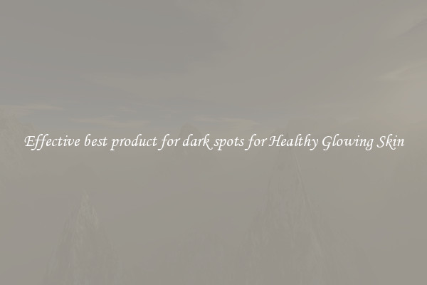 Effective best product for dark spots for Healthy Glowing Skin