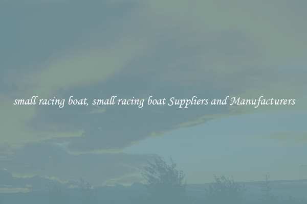 small racing boat, small racing boat Suppliers and Manufacturers