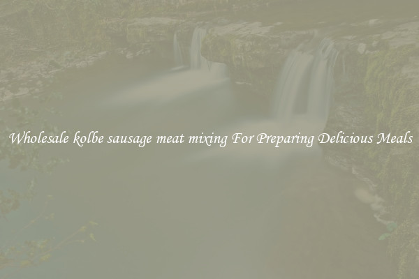 Wholesale kolbe sausage meat mixing For Preparing Delicious Meals