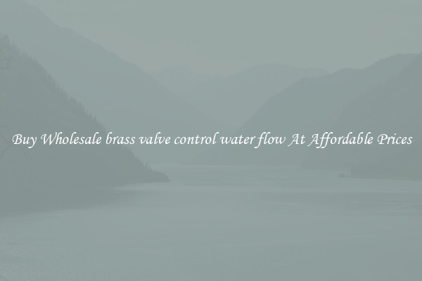 Buy Wholesale brass valve control water flow At Affordable Prices