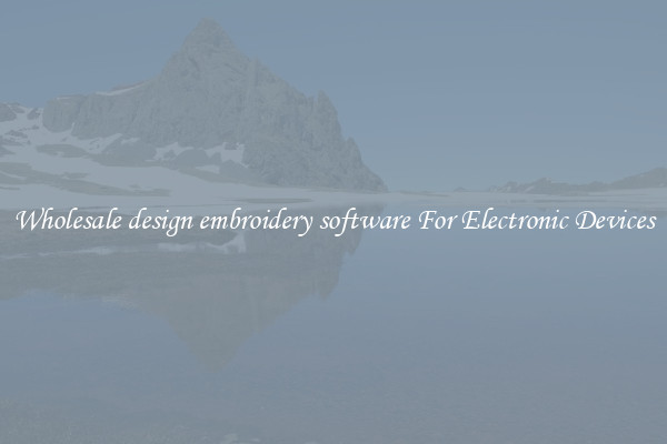 Wholesale design embroidery software For Electronic Devices