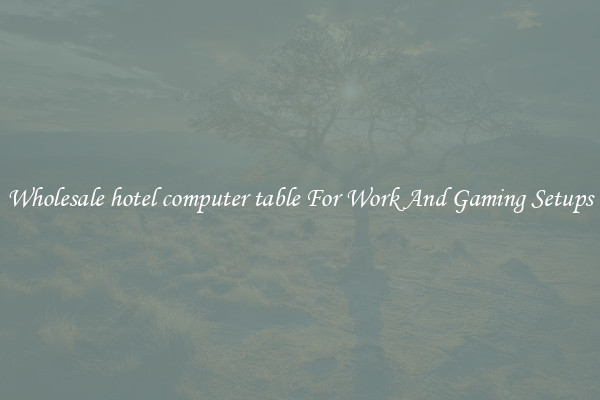 Wholesale hotel computer table For Work And Gaming Setups