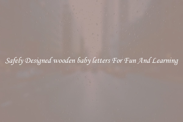 Safely Designed wooden baby letters For Fun And Learning
