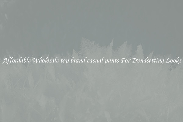 Affordable Wholesale top brand casual pants For Trendsetting Looks