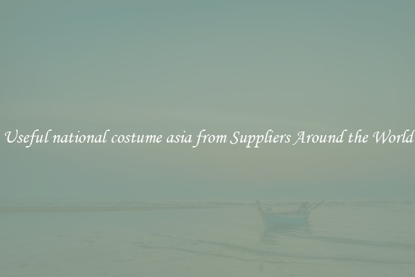 Useful national costume asia from Suppliers Around the World