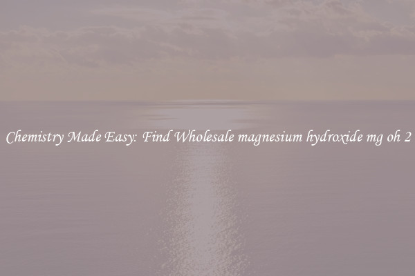 Chemistry Made Easy: Find Wholesale magnesium hydroxide mg oh 2